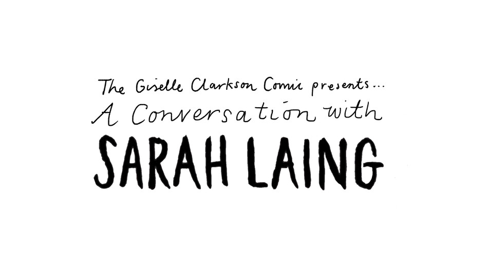 THE GISELLE CLARKSON COMIC PRESENTS A CONVERSATION WITH SARAH LAING